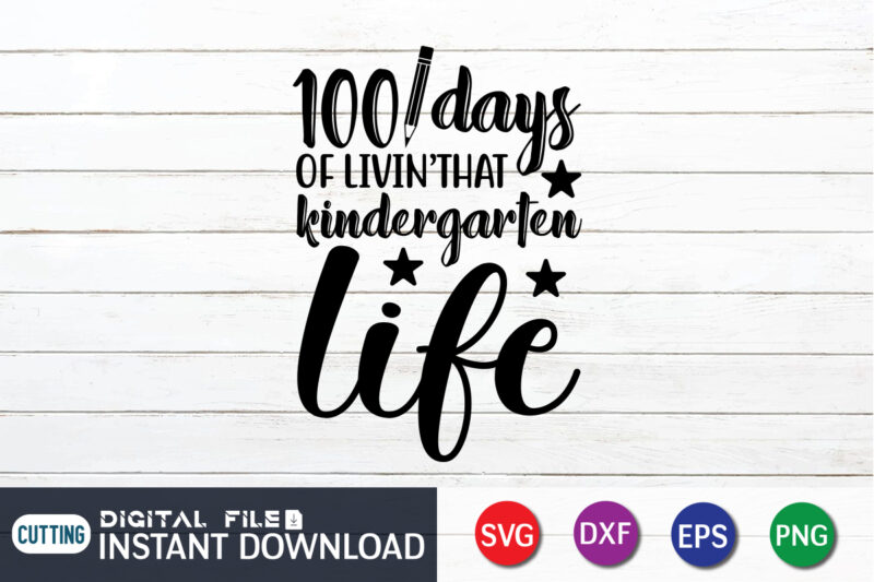 100 days of livin that kindergarten life shirt, 100 Days of School Shirt print template, Second Grade svg, 100th Day of School, Teacher svg, Livin That Life svg, Sublimation design,