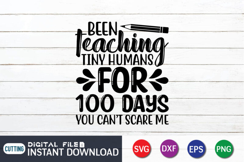 Been teaching tiny humans for 100 days you can't scare me shirt, 100 Days of School Shirt print template, Second Grade svg, 100th Day of School, Teacher svg, Livin That