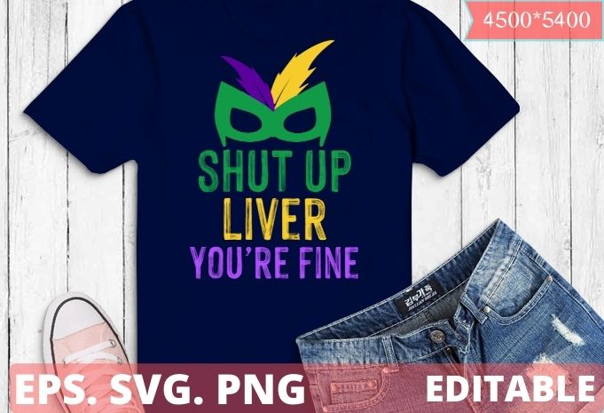 Funny Mardi Gras Parade vector editable eps, Shut Up Liver You’re Fine T-Shirt design svg, Funny, Mardi Gras, Parade, vector, editable eps, Shut Up Liver, You’re Fine