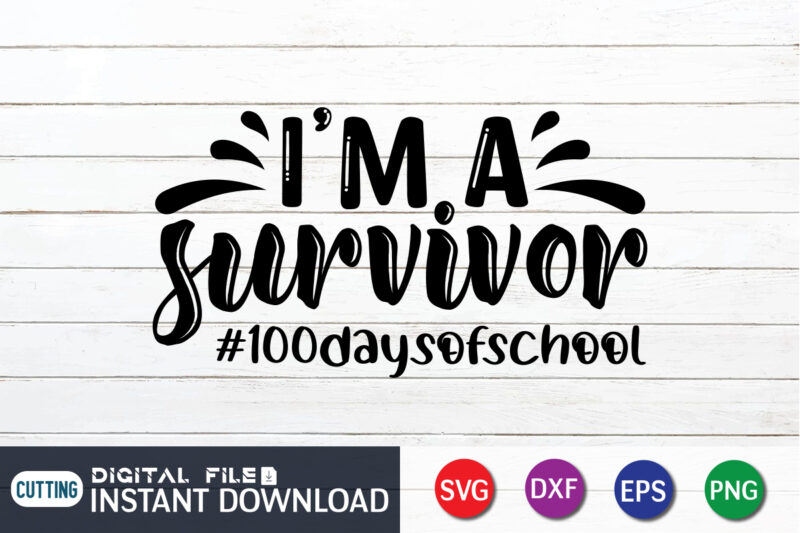 I'm a Survivor 100 Days of School T shirt, Survivor shirt , 100 Days of School Shirt print template, Second Grade svg, 100th Day of School, Teacher svg, Livin That