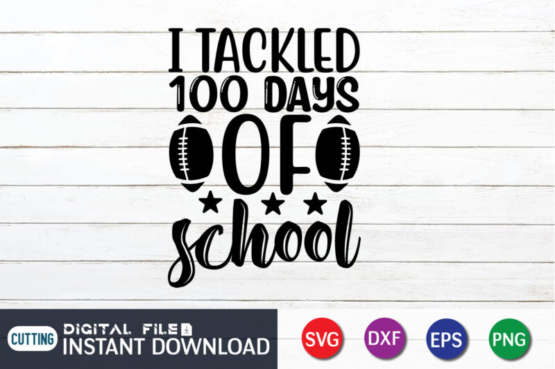 I Tackled 100 Days of School T shirt, Tackled T shirt, 100 Days of School Shirt print template, Second Grade svg, 100th Day of School, Teacher svg, Livin That Life