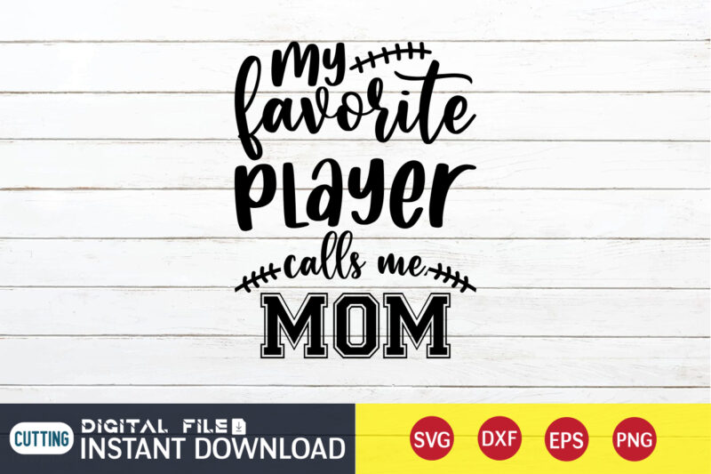 My Favorite Player Calls Me Mom T shirt, Favorite Player T shirt, Football Svg Bundle, Football Svg, Football Mom Shirt, Cricut Svg, Svg, Svg Files for Cricut, Sublimation Design, Football