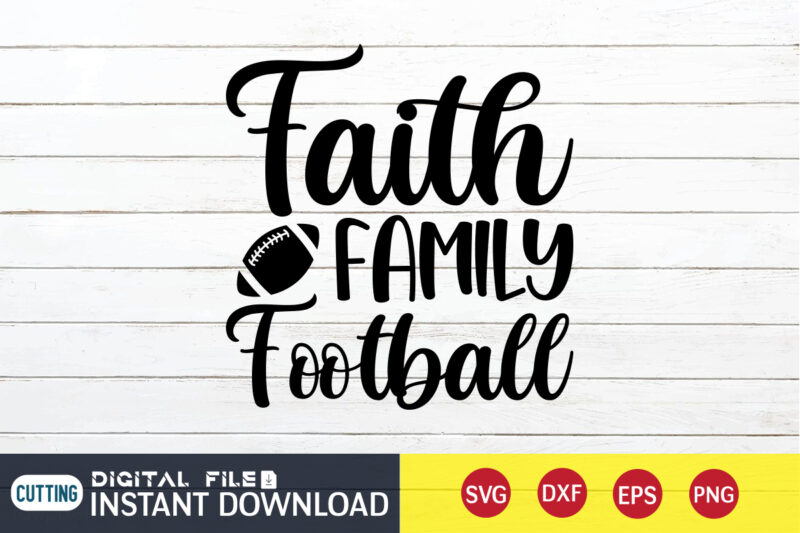 Faith Family Football T shirt, Faith T shirt, Family Football T shirt, Football Svg Bundle, Football Svg, Football Mom Shirt, Cricut Svg, Svg, Svg Files for Cricut, Sublimation Design, Football