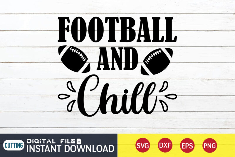Football and Chill T shirt, Chill T shirt, Football Svg Bundle, Football Svg, Football Mom Shirt, Cricut Svg, Svg, Svg Files for Cricut, Sublimation Design, Football Shirt svg, Vector Printable