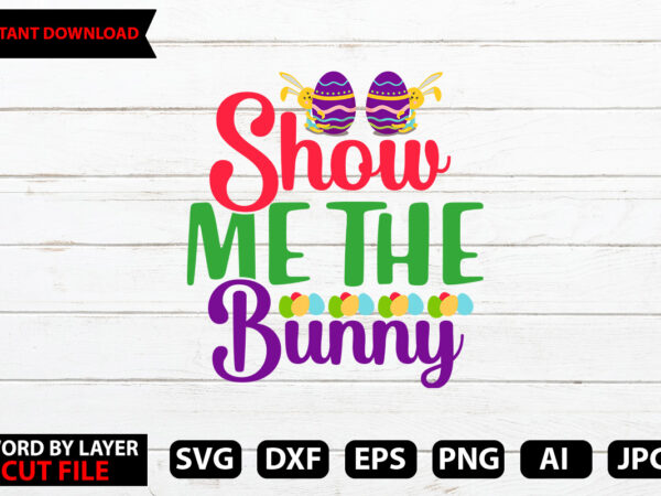 Show me the bunny t-shirt design,happy easter svg bundle, easter svg, easter quotes, easter bunny svg, easter egg svg, easter png, spring svg, cut files for cricut,easter svg bundle, bunny