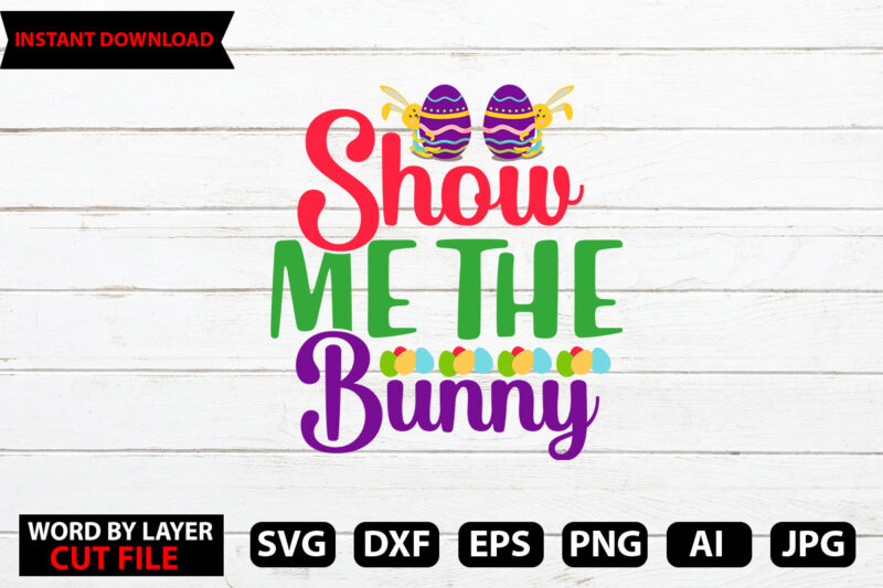 Show Me The Bunny t-shirt design,Happy Easter SVG Bundle, Easter SVG, Easter quotes, Easter Bunny svg, Easter Egg svg, Easter png, Spring svg, Cut Files for Cricut,Easter SVG Bundle, Bunny