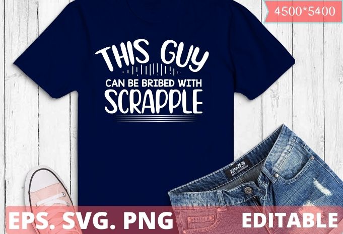 This guy can be bribed with scrapple funny Pennsylvania-Meat Lovers T-shirt design svg, Pennsylvania-Meat Lovers T-shirt design svg, Got Scrapple vintage funny, Pennsylvania-Meat, Lovers, Got Scrapple png