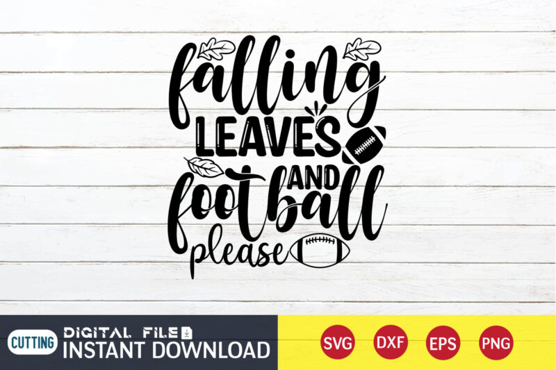 Falling Leaves And Football Please T shirt, Falling Leaves T shirt, Football Svg Bundle, Football Svg, Football Mom Shirt, Cricut Svg, Svg, Svg Files for Cricut, Sublimation Design, Football Shirt