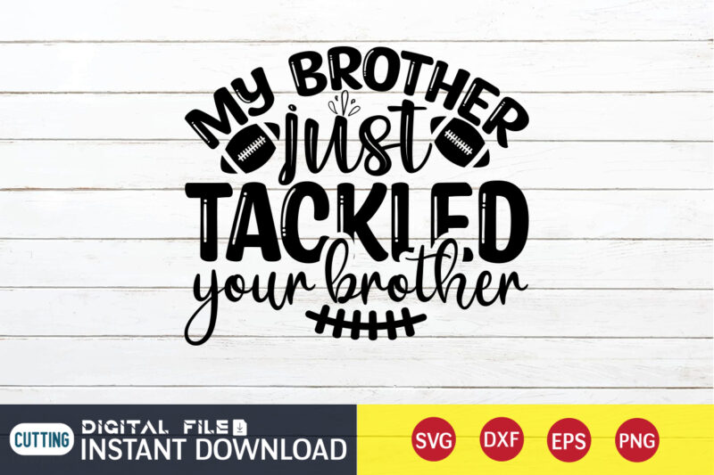 My Brother Just Tackled Your Brother T Shirt, Football Svg Bundle, Football Svg, Football Mom Shirt, Cricut Svg, Svg, Svg Files for Cricut, Football Sublimation Design, Football Shirt svg, Vector