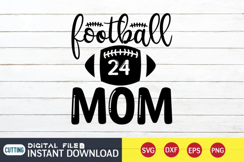 Football 24 Mom T Shirt, Football Svg Bundle, Football Svg, Football Mom Shirt, Cricut Svg, Svg, Svg Files for Cricut, Football Sublimation Design, Football Shirt svg, Vector Printable Clipart Cut