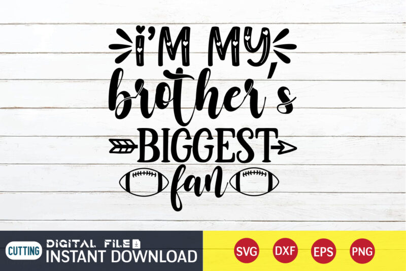 I am My Brother Biggest Fan T Shirt, Brother SVG, Football Svg Bundle, Football Svg, Football Mom Shirt, Cricut Svg, Svg, Svg Files for Cricut, Football Sublimation Design, Football Shirt