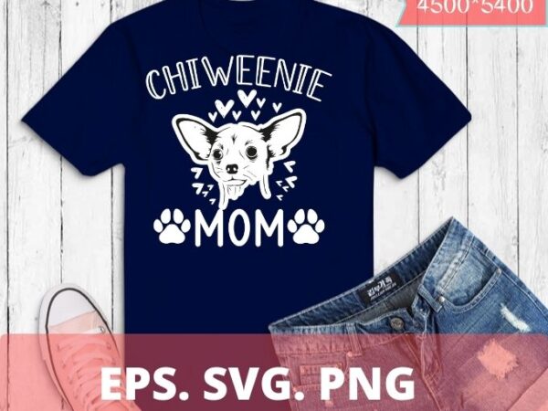 Chiweenie mom chihuahua cute dog owner love lover gift t-shirt svg,owners love mothers,chiweenie dad, funny, cute, dog, owner ,lover, chiweenie dog dad, chihuahua