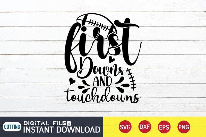 First Downs And Touch Downs T Shirt, Football Svg Bundle, Football Svg, Football Mom Shirt, Cricut Svg, Svg, Svg Files for Cricut, Football Sublimation Design, Football Shirt svg, Vector Printable