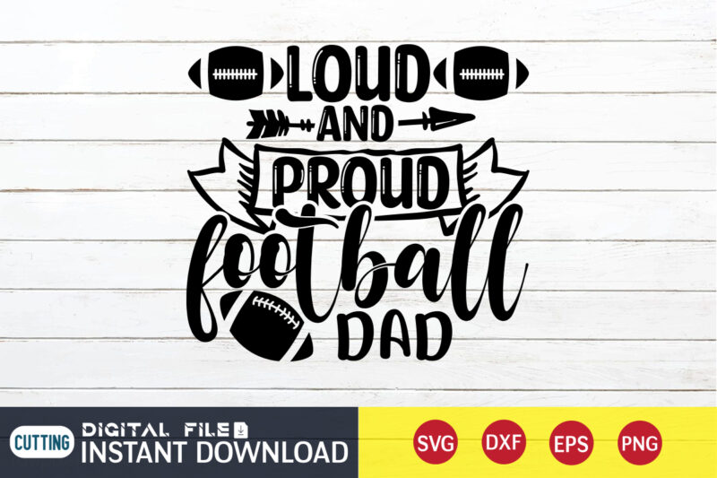 Loud And Proud Football Dad T Shirt, Loud And Proud Football Dad SVG, Football Svg Bundle, Football Svg, Football Mom Shirt, Cricut Svg, Svg, Svg Files for Cricut, Football Sublimation