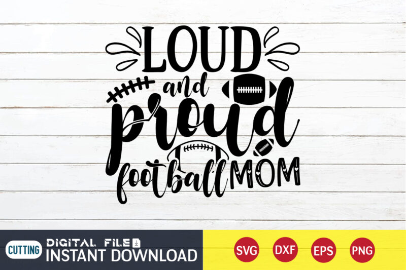 Loud And Proud Football Mom T Shirt, Loud And Proud Football Mom SVG, Football Svg Bundle, Football Svg, Football Mom Shirt, Cricut Svg, Svg, Svg Files for Cricut, Football Sublimation