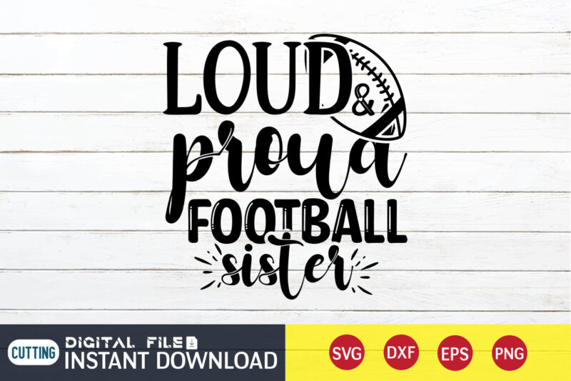 Loud And Proud Football Sister T Shirt, Loud And Proud Football Sister SVG, Football Svg Bundle, Football Svg, Football Mom Shirt, Cricut Svg, Svg, Svg Files for Cricut, Football Sublimation