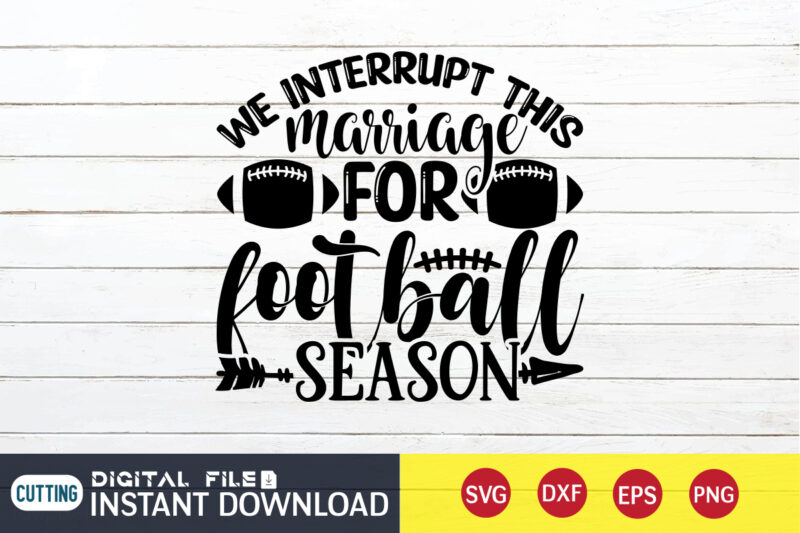 We Interrupt Marriage For Football Season T Shirt, Football Svg Bundle, Football Svg, Football Mom Shirt, Cricut Svg, Svg, Svg Files for Cricut, Football Sublimation Design, Football Shirt svg, Vector