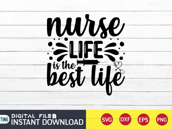 Nurse life is the best life t shirt, nurse life svg, nurse shirt, nurse svg bundle, nurse svg, cricut svg, svg, svg files for cricut, nurse sublimation design, nursing students