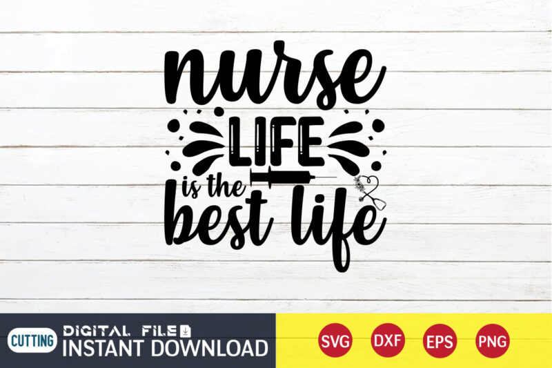 Nurse Life Is The Best Life T Shirt, Nurse Life SVG, Nurse Shirt, Nurse SVG Bundle, Nurse svg, cricut svg, svg, svg files for cricut, nurse sublimation design, Nursing Students