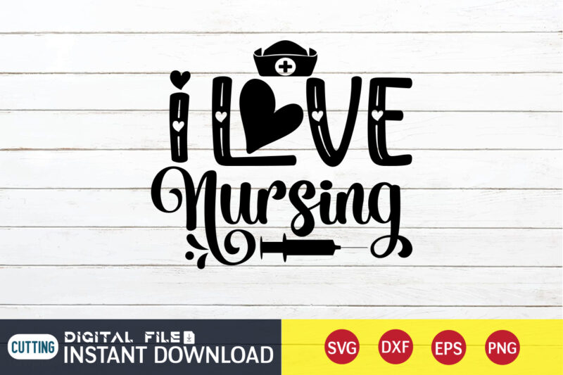 I Love Nursing T Shirt, Nurse Shirt, Nurse SVG Bundle, Nurse svg, cricut svg, svg, svg files for cricut, nurse sublimation design, Nursing Students Shirt, Nurse svg, vector printable clipart