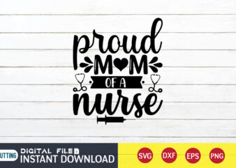 Proud Mom Of a Nurse T shirt, Nurse Shirt, Nurse SVG Bundle, Nurse svg, cricut svg, svg, svg files for cricut, nurse sublimation design, Nursing Students Shirt, Nurse svg, vector