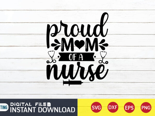 Proud mom of a nurse t shirt, nurse shirt, nurse svg bundle, nurse svg, cricut svg, svg, svg files for cricut, nurse sublimation design, nursing students shirt, nurse svg, vector