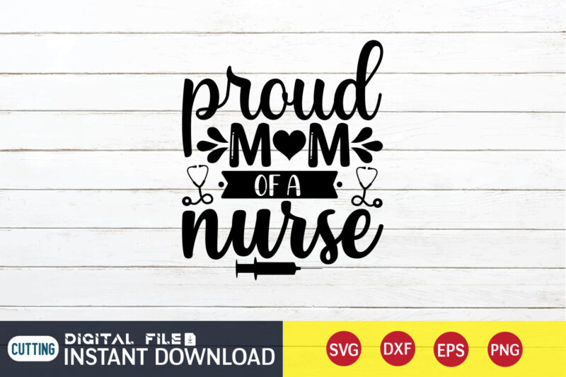 Proud Mom Of a Nurse T shirt, Nurse Shirt, Nurse SVG Bundle, Nurse svg, cricut svg, svg, svg files for cricut, nurse sublimation design, Nursing Students Shirt, Nurse svg, vector