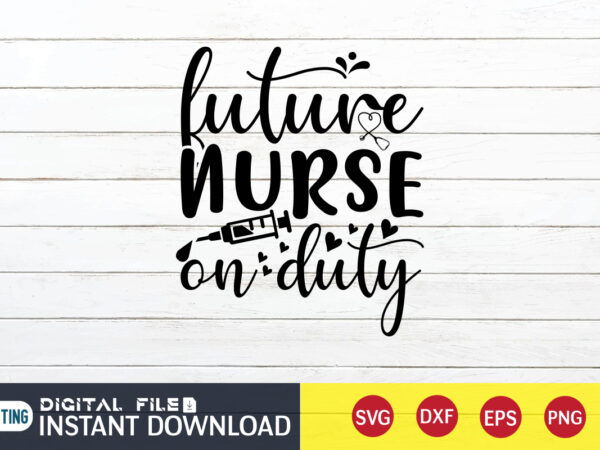 Future nurse on duty t shirt, nurse shirt, nurse svg bundle, nurse svg, cricut svg, svg, svg files for cricut, nurse sublimation design, nursing students shirt, nurse svg, vector printable