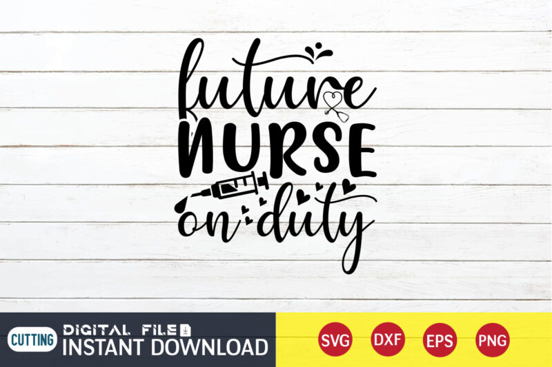 Future Nurse on Duty T Shirt, Nurse Shirt, Nurse SVG Bundle, Nurse svg, cricut svg, svg, svg files for cricut, nurse sublimation design, Nursing Students Shirt, Nurse svg, vector printable