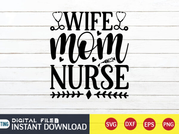 Wife mom nurse t shirt, nurse shirt, nurse svg bundle, nurse svg, cricut svg, svg, svg files for cricut, nurse sublimation design, nursing students shirt, nurse svg, vector printable clipart