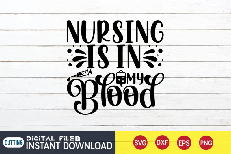 Nursing is in Blood T Shirt, Nurse Svg Bundle, Nurse Quote Svg, Nurse Life Svg, Nursing Svg, Medical Svg, Doctor Svg, Nurse Shirt Svg, Nurse Cut File, Nurse Dxf, Nurse