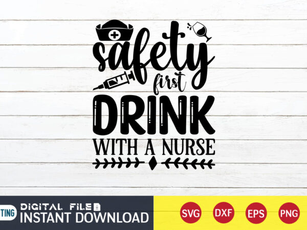 Safety first drink with a nurse t shirt, nurse shirt, nurse svg bundle, nurse svg, cricut svg, svg, svg files for cricut, nurse sublimation design, nursing students shirt, nurse svg,