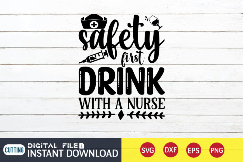 Safety First Drink With a Nurse T Shirt, Nurse Shirt, Nurse SVG Bundle, Nurse svg, cricut svg, svg, svg files for cricut, nurse sublimation design, Nursing Students Shirt, Nurse svg,