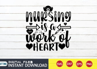 Nursing is A Work of Heart T Shirt, Nurse Shirt, Nurse SVG Bundle, Nurse svg, cricut svg, svg, svg files for cricut, nurse sublimation design, Nursing Students Shirt, Nurse svg,