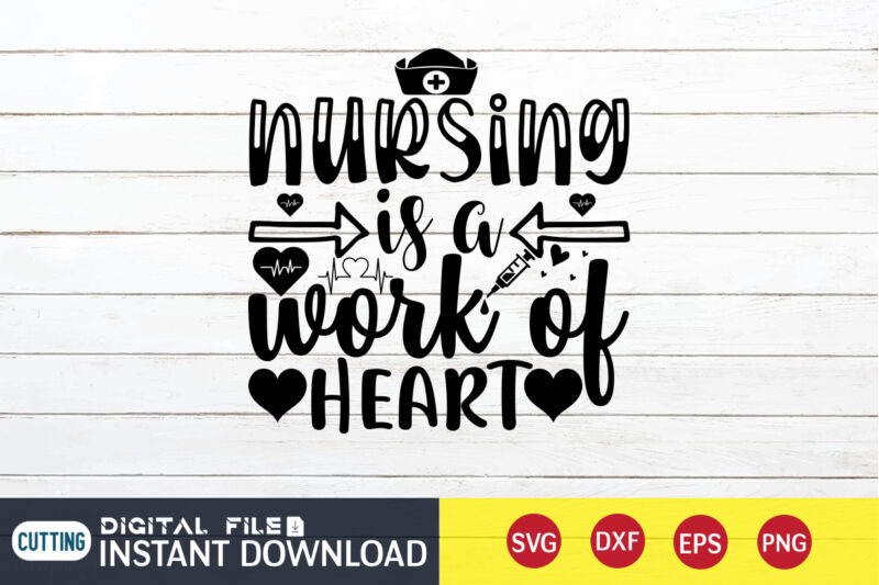 Nursing is A Work of Heart T Shirt, Nurse Shirt, Nurse SVG Bundle, Nurse svg, cricut svg, svg, svg files for cricut, nurse sublimation design, Nursing Students Shirt, Nurse svg,