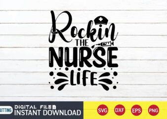 Rocking The Nurse Life T Shirt, Rocking The Nurse Life SVG, Nurse Shirt, Nurse SVG Bundle, Nurse svg, cricut svg, svg, svg files for cricut, nurse sublimation design, Nursing Students
