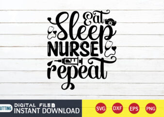 Eat Sleep Nurse Repeat T Shirt, Nurse Shirt, Nurse SVG Bundle, Nurse svg, cricut svg, svg, svg files for cricut, nurse sublimation design, Nursing Students Shirt, Nurse svg, vector printable