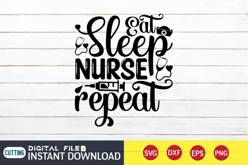 Eat Sleep Nurse Repeat T Shirt, Nurse Shirt, Nurse SVG Bundle, Nurse svg, cricut svg, svg, svg files for cricut, nurse sublimation design, Nursing Students Shirt, Nurse svg, vector printable