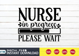 Nurse in Progress Please Wait T Shirt, Nurse in Progress Please Wait SVG, Nurse Shirt, Nurse SVG Bundle, Nurse svg, cricut svg, svg, svg files for cricut, nurse sublimation design,