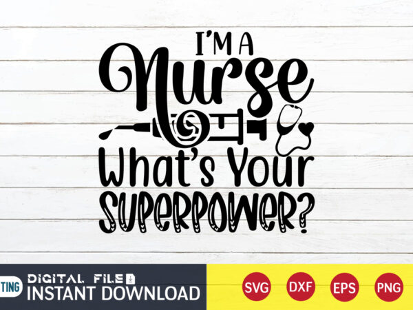 I’m a nurse what’s your super power t shirt, nurse shirt, nurse svg bundle, nurse svg, cricut svg, svg, svg files for cricut, nurse sublimation design, nursing students shirt, nurse