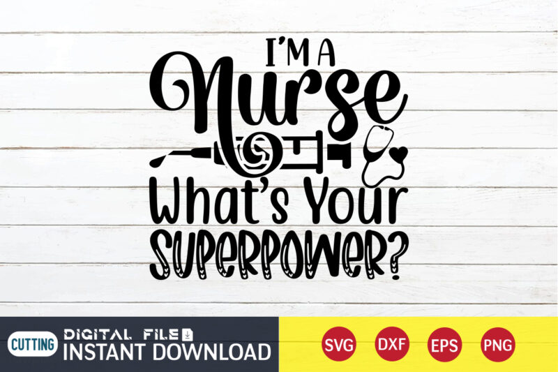 I'm a Nurse What's your Super power T Shirt, Nurse Shirt, Nurse SVG Bundle, Nurse svg, cricut svg, svg, svg files for cricut, nurse sublimation design, Nursing Students Shirt, Nurse