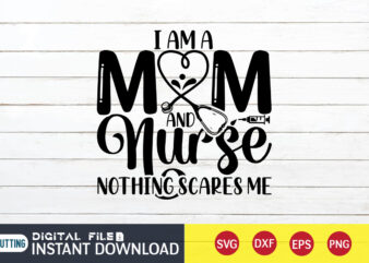 I am a Mom And Nurse Nothing Scares Me T Shirt, Nurse Shirt, Nurse SVG Bundle, Nurse svg, cricut svg, svg, svg files for cricut, nurse sublimation design, Nursing Students