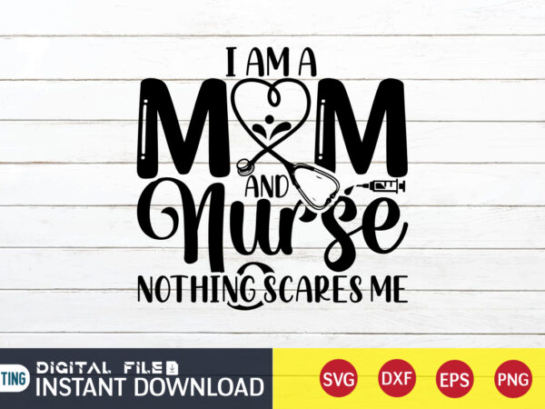 I am a mom and nurse nothing scares me t shirt, nurse shirt, nurse svg bundle, nurse svg, cricut svg, svg, svg files for cricut, nurse sublimation design, nursing students