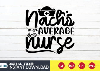 Nacho Average Nurse T Shirt, Nurse Shirt, Nurse SVG Bundle, Nurse svg, cricut svg, svg, svg files for cricut, nurse sublimation design, Nursing Students Shirt, Nurse svg, vector printable clipart