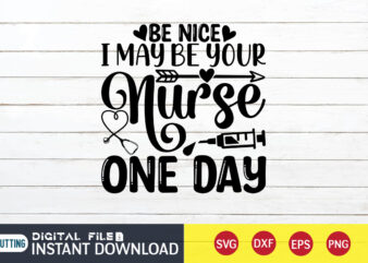 Be Nice I May Be Your Nurse One Day T Shirt, Nurse Shirt, Nurse SVG Bundle, Nurse svg, cricut svg, svg, svg files for cricut, nurse sublimation design, Nursing Students