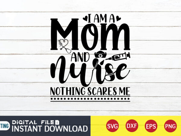 I am a mom and nurse nothing scares me t shirt, nurse shirt, nurse svg bundle, nurse svg, cricut svg, svg, svg files for cricut, nurse sublimation design, nursing students