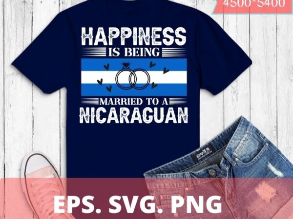 Happiness is being married to a nicaraguan funny wedding t-shirt design svg, wife-cute nicaragua funny-gifts, nicaraguan wife, nicaraguan, american flag, nicaragua, usa america gift