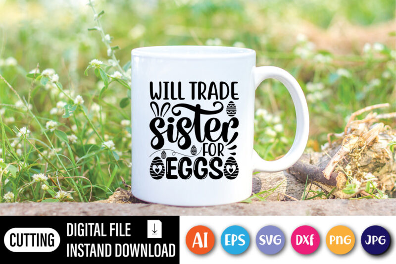 Will trade sister for eggs happy Easter day t-shirt,  Happy Easter Day shirt print template, Typography design for shirt mug iron phone case, digital download, png svg files for Cricut,