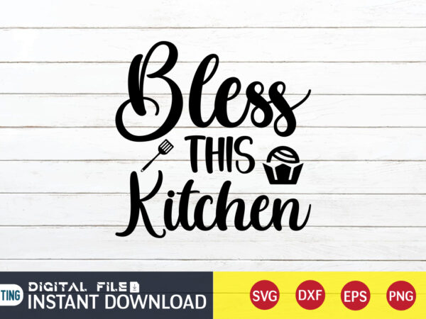 Bless this kitchen t shirt , bless t shirt, kitchen shirt, coocking shirt, kitchen svg, kitchen svg bundle, baking svg, cooking svg, potholder svg, kitchen quotes shirt, kitchen svg files