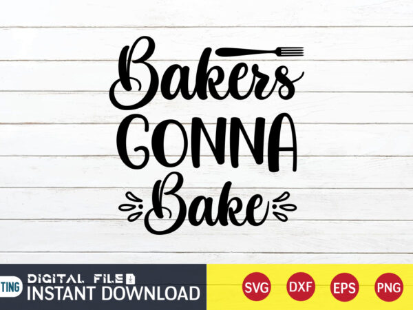 Bakers gonna bake t shirt, bake t shirt, bakers t shirt, kitchen shirt, coocking shirt, kitchen svg, kitchen svg bundle, baking svg, cooking svg, potholder svg, kitchen quotes shirt, kitchen